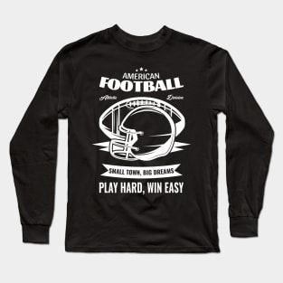 American Football Small Town, Big Dreams Play Hard, Win Easy Long Sleeve T-Shirt